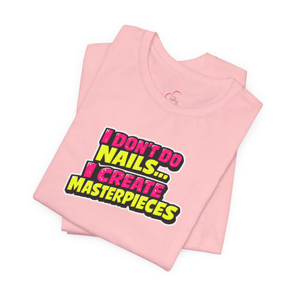 I don't do nails I create masterpieces T-shirt