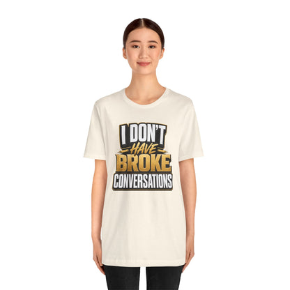 I don't have broke conversations T-shirt