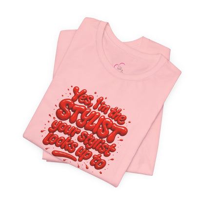Yes, I'm the STYLIST your stylist looks up to T-shirt