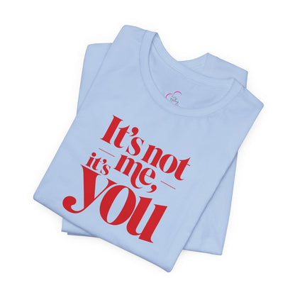 It's not me, it's you T-shirt