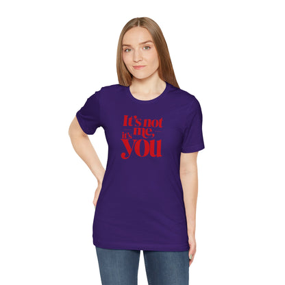 It's not me, it's you T-shirt