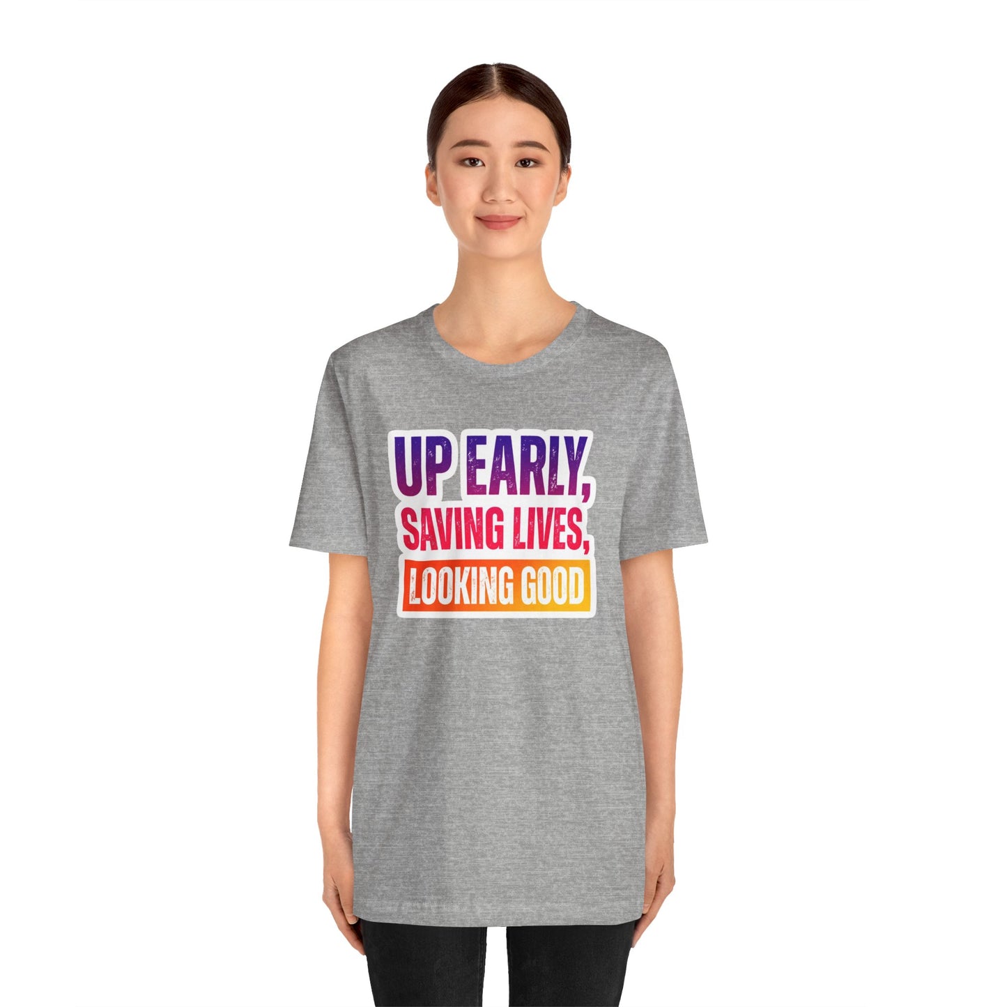 Up early, saving lives, looking good T-shirt