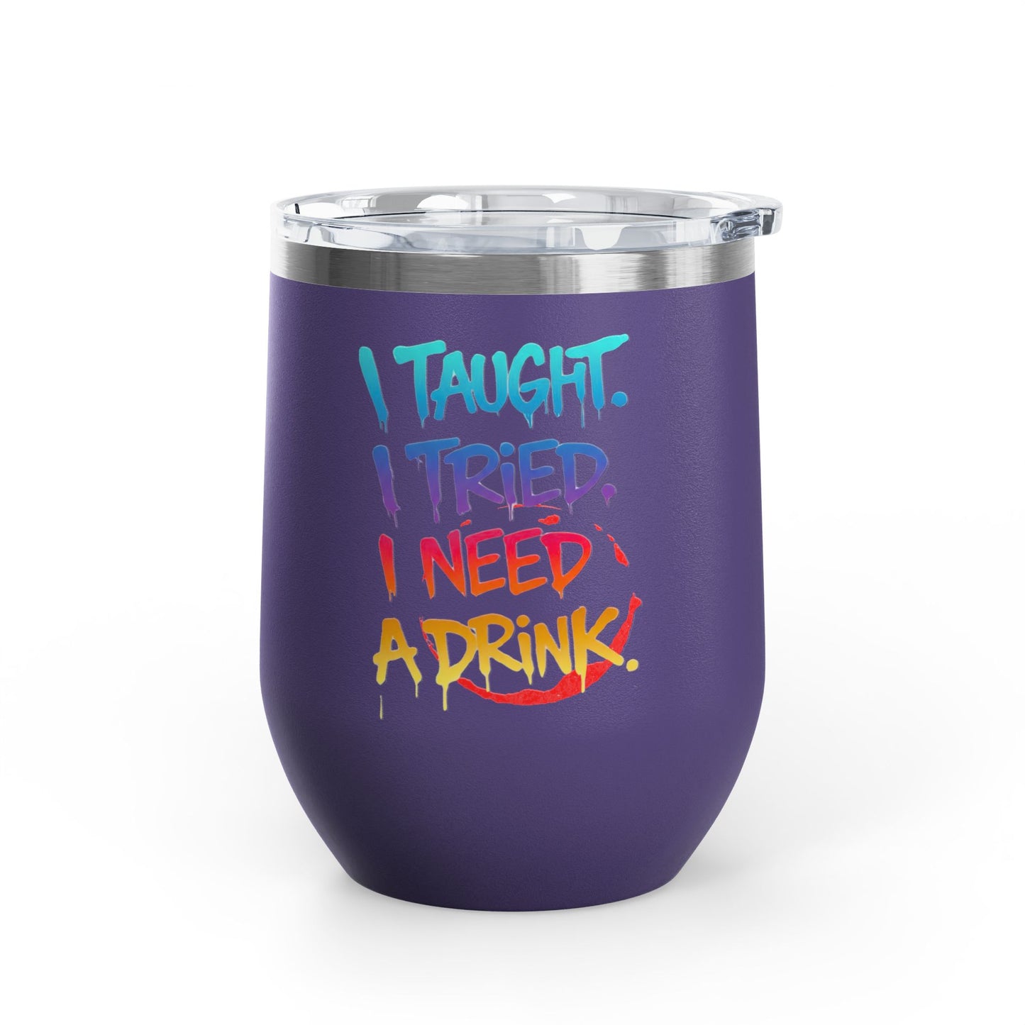 I taught. I tried. I need a drink Tumbler