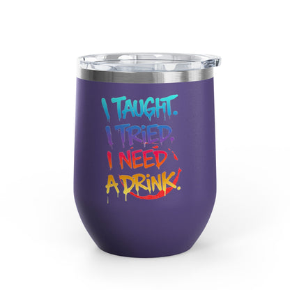 I taught. I tried. I need a drink Tumbler