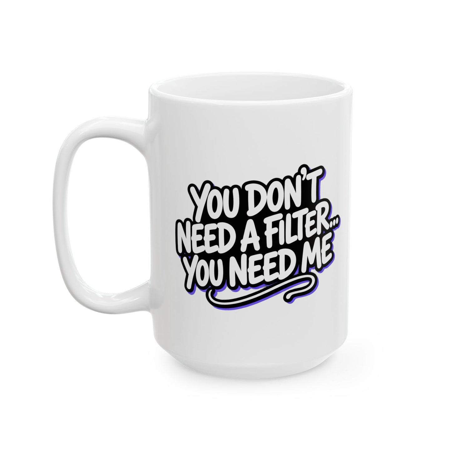You don't need a filter you need me Mug