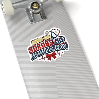 Suns up, scrubs on, attitude ready Sticker