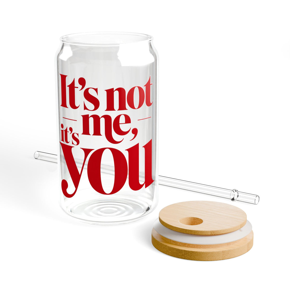 It's not me, it's you Sipper Glass
