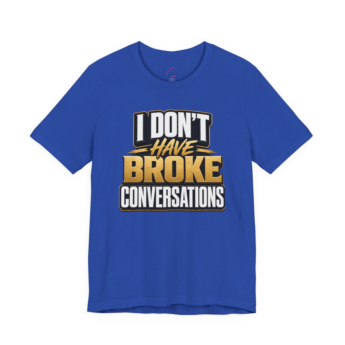 I don't have broke conversations T-shirt