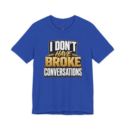 I don't have broke conversations T-shirt