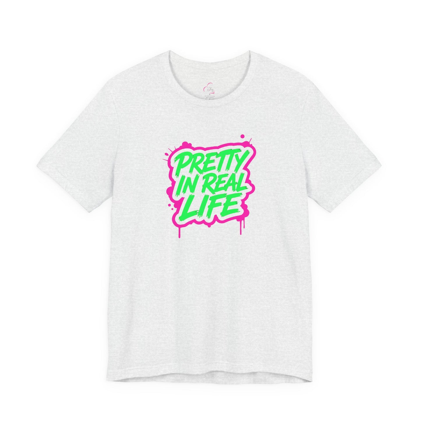 Pretty in real life T-shirt