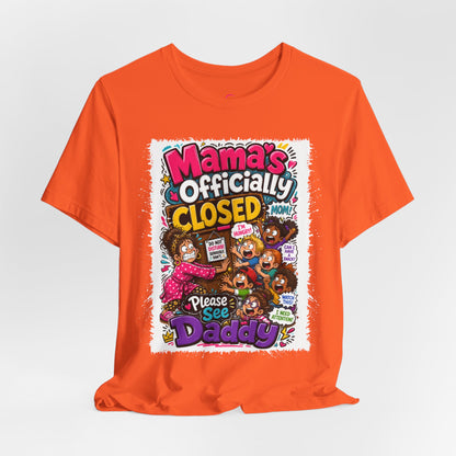 Mama's officially closed. Please see daddy T-shirt