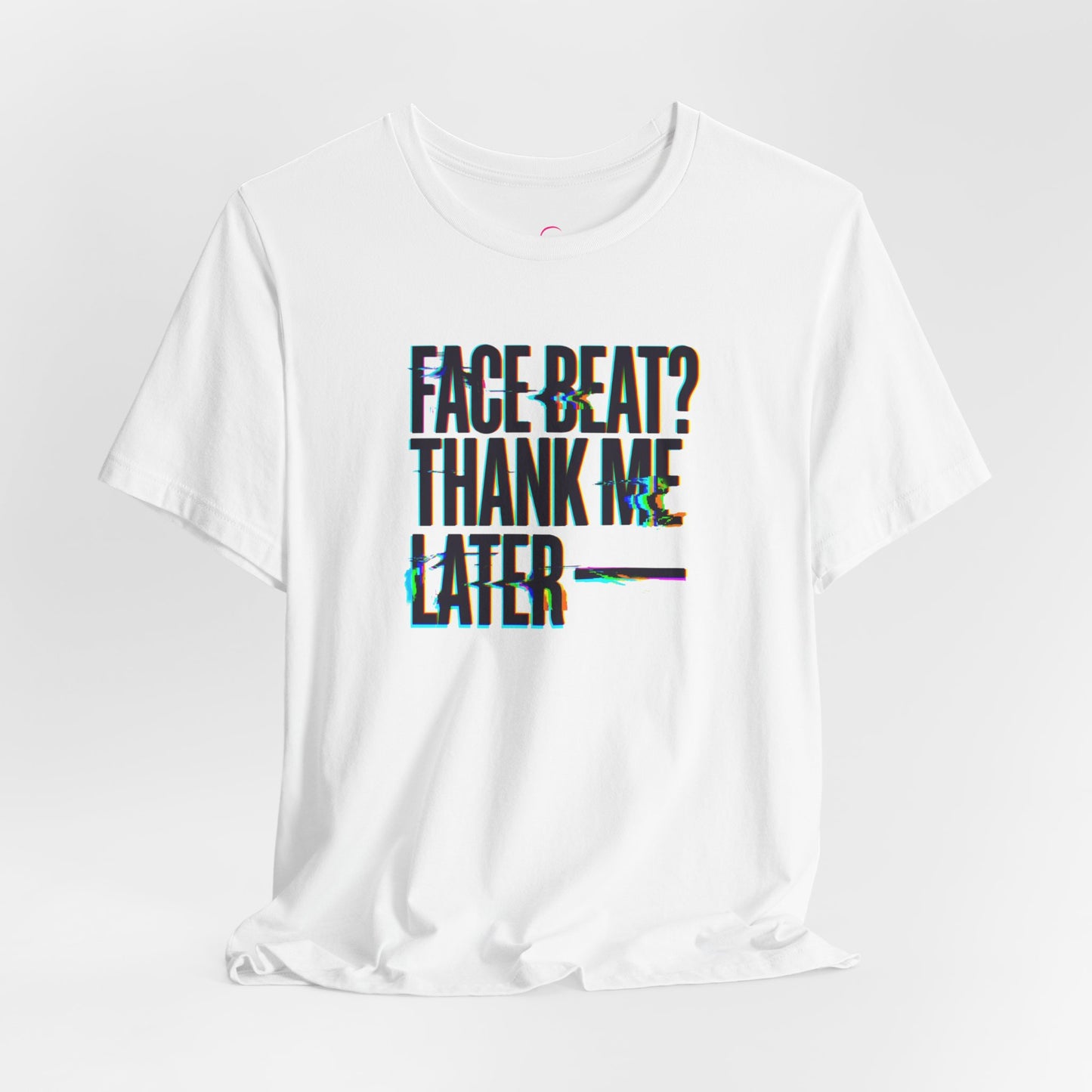 Face beat? Thank me later T-shirt