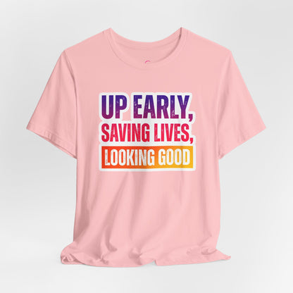 Up early, saving lives, looking good T-shirt