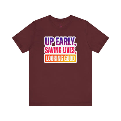 Up early, saving lives, looking good T-shirt