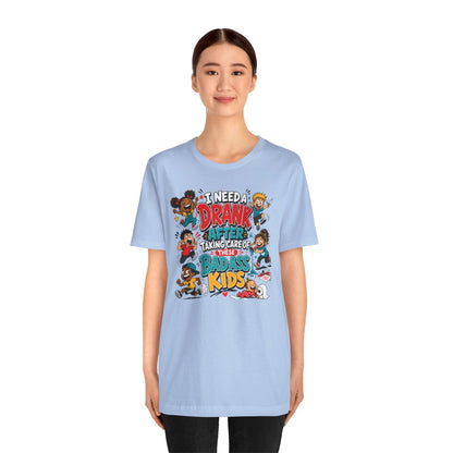I need a drank after taking care of these bad ass kids T-shirt