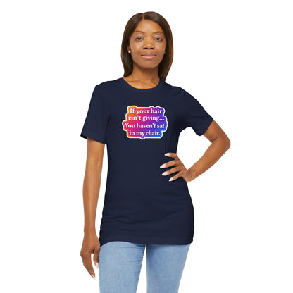 If you hair isn't giving you haven't sat in my chair. T-shirt