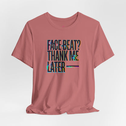 Face beat? Thank me later T-shirt