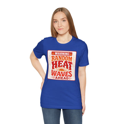 Warning: Random heat waves ahead T-shirt