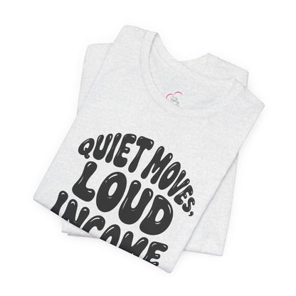 Quiet moves. Loud income T-shirt