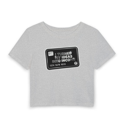 I turned my ideas into income Crop Tee