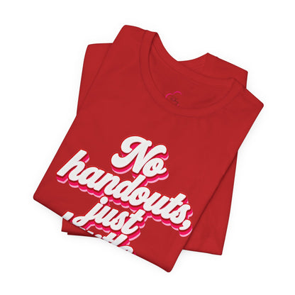 No handouts, just hustle. T-shirt