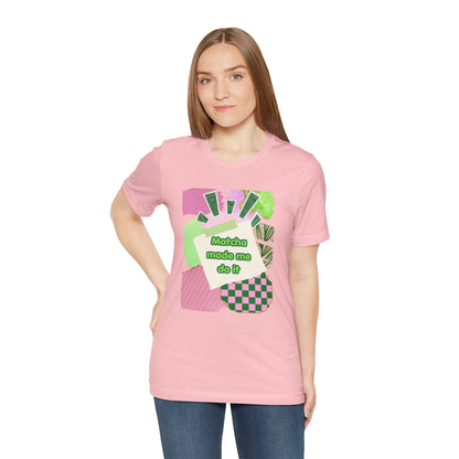 Matcha made me do it T-shirt