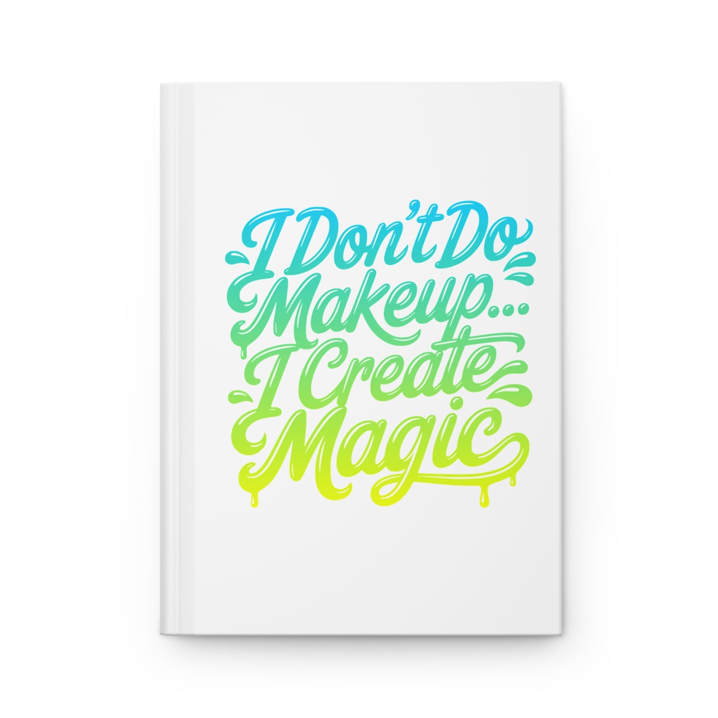 I don't do make up I create magic Hardcover Journal