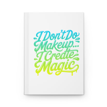 I don't do make up I create magic Hardcover Journal