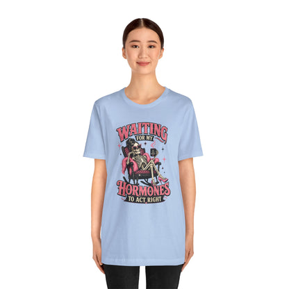 Waiting for my hormones to act right T-shirt
