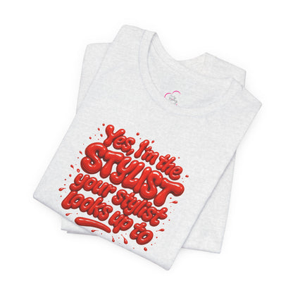 Yes, I'm the STYLIST your stylist looks up to T-shirt