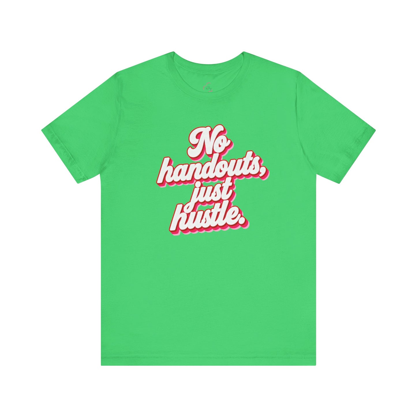 No handouts, just hustle. T-shirt