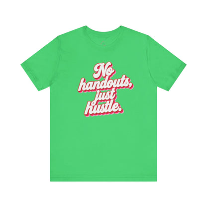 No handouts, just hustle. T-shirt