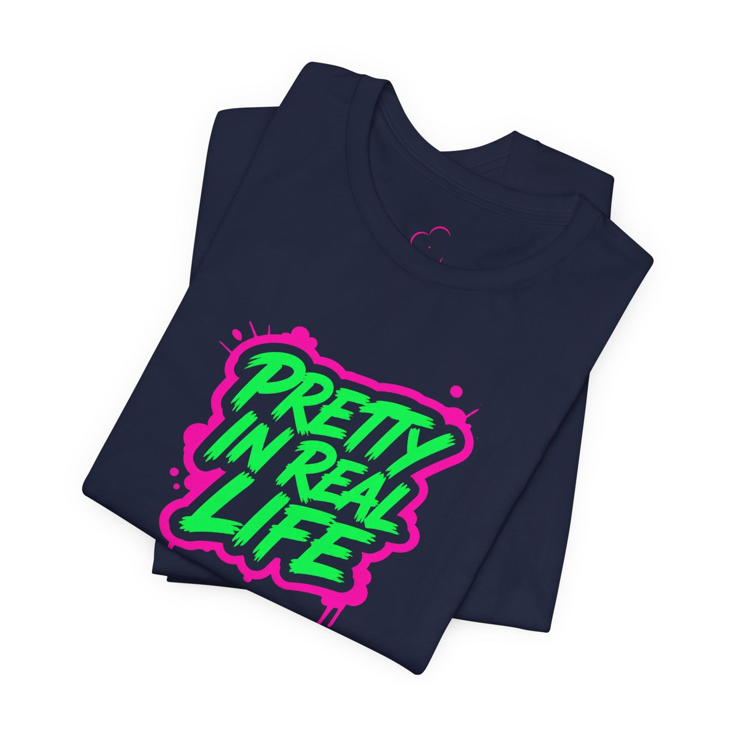 Pretty in real life T-shirt