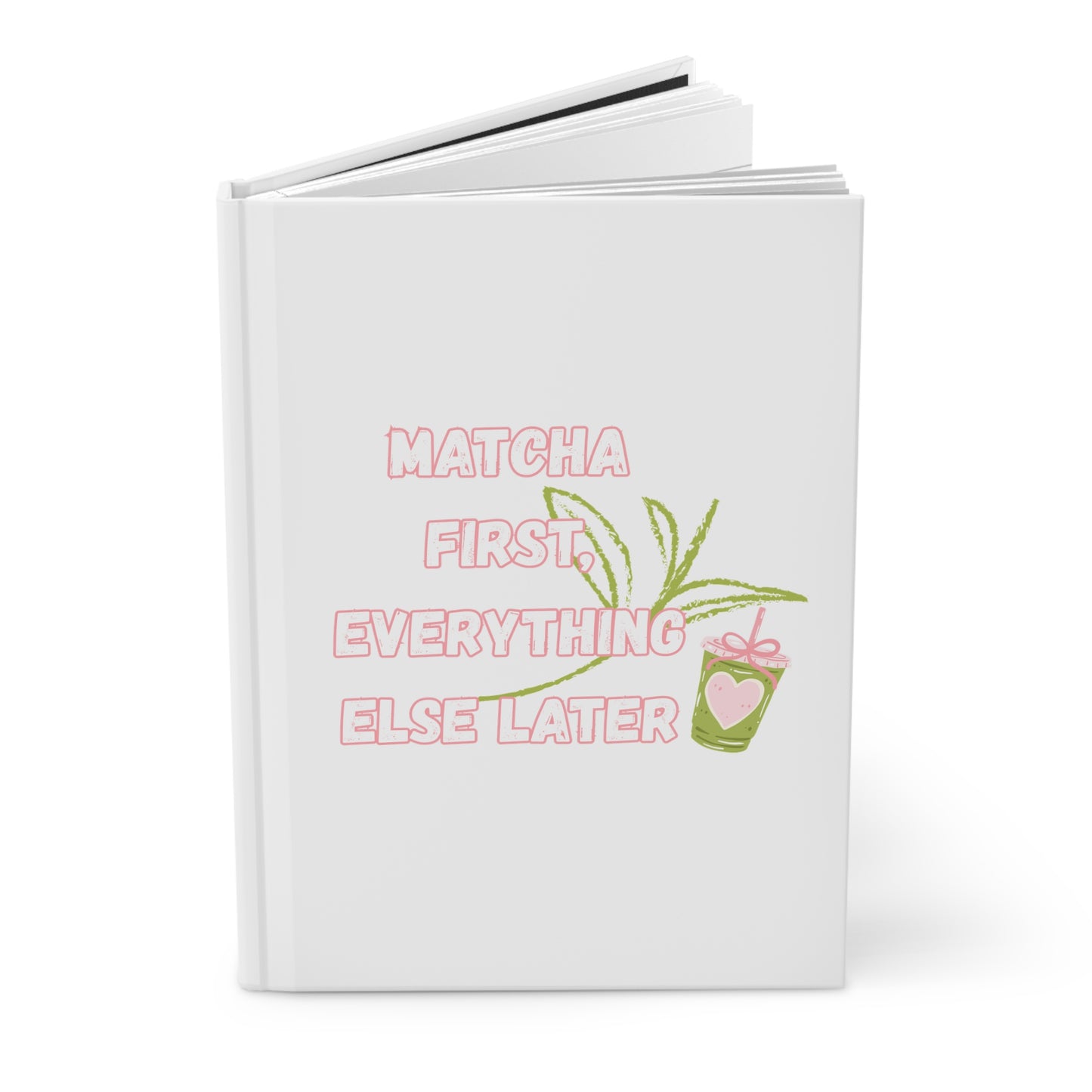 Matcha First Everything Else Later Hardcover Journal