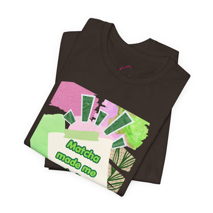 Matcha made me do it T-shirt