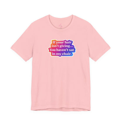 If you hair isn't giving you haven't sat in my chair. T-shirt
