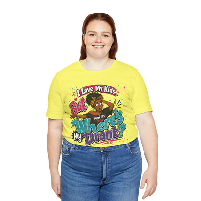 I love my kids but where's my drank? T-shirt