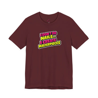 I don't do nails I create masterpieces T-shirt