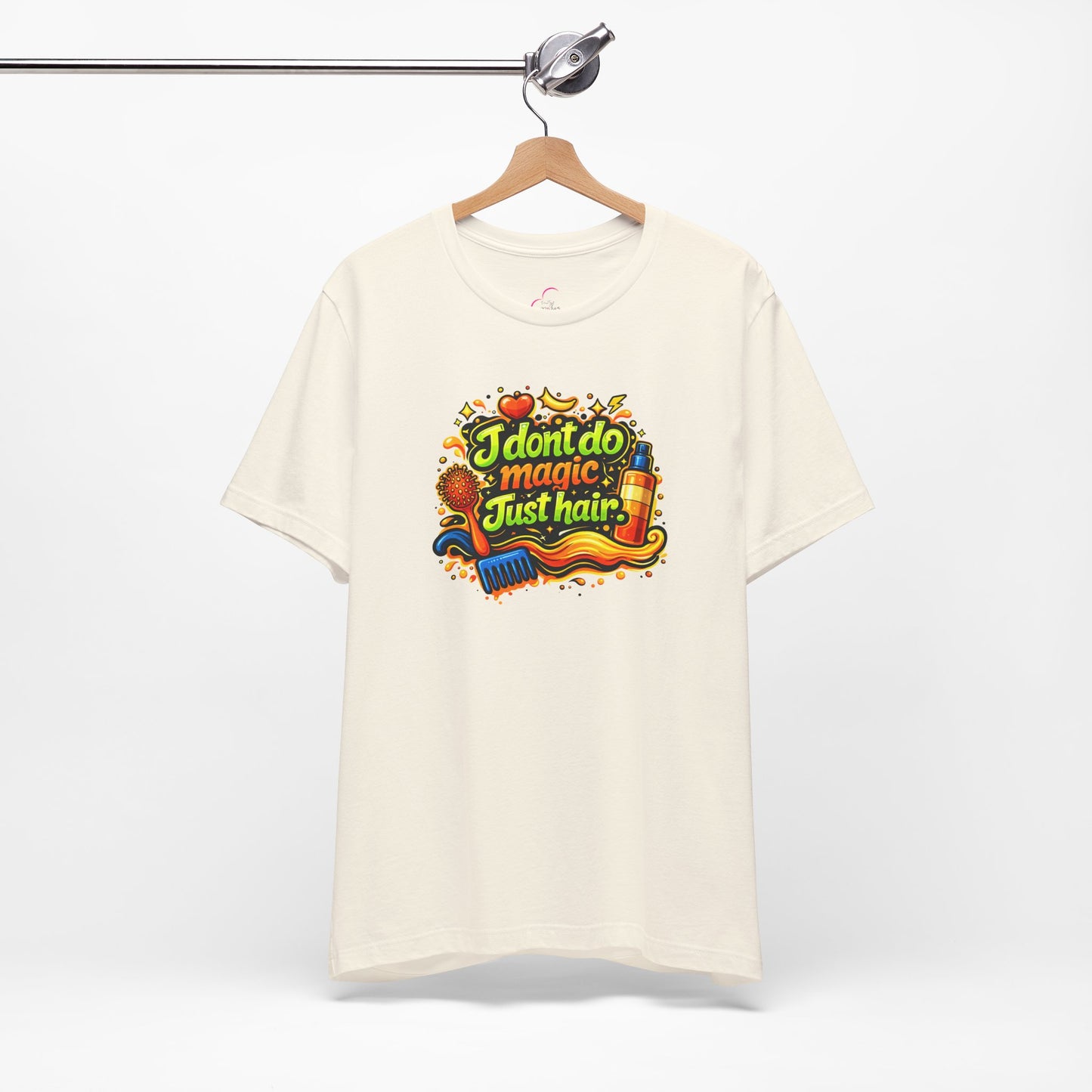 I don't do magic. Just hair T-shirt
