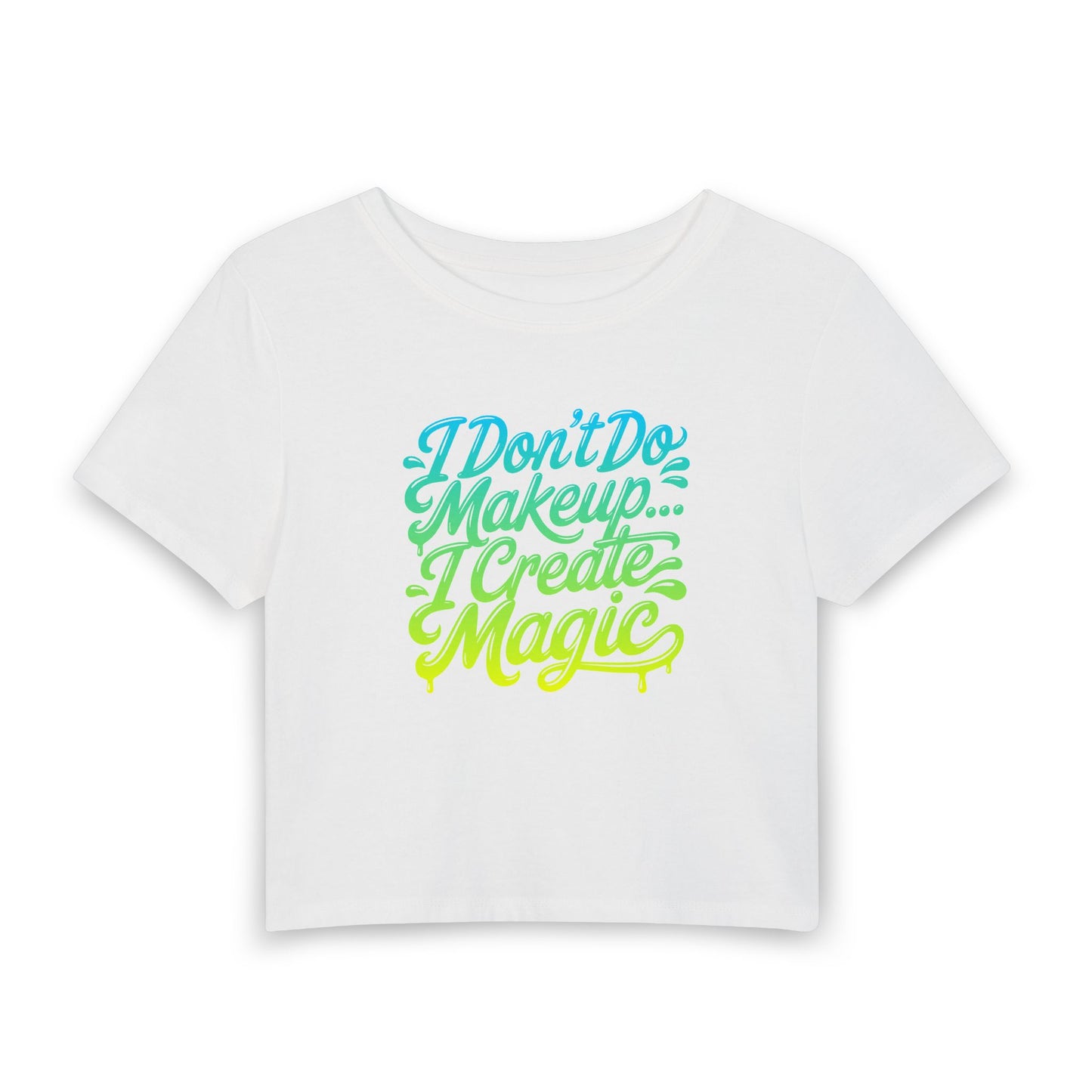 I don't do make up I create magic Crop Tee