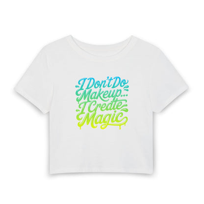 I don't do make up I create magic Crop Tee