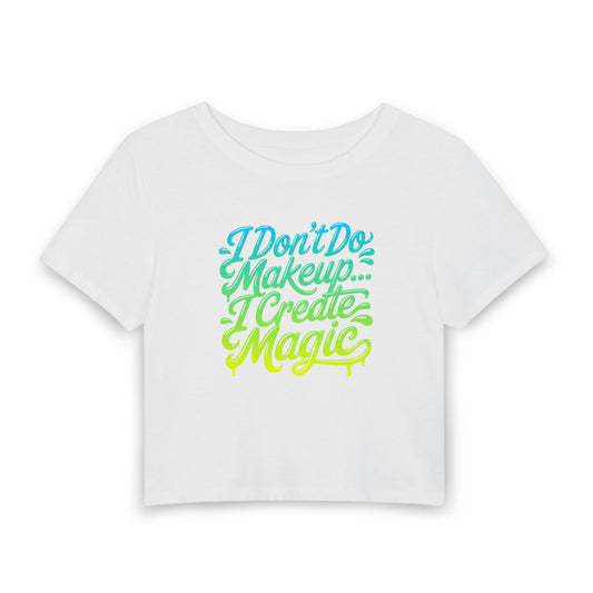I don't do make up I create magic Crop Tee