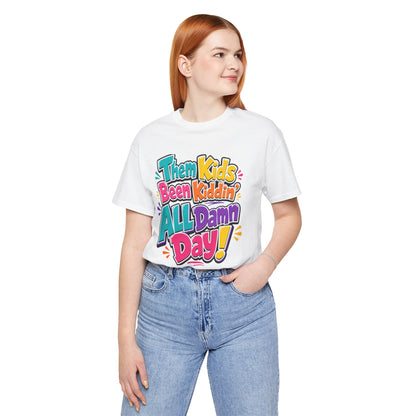 Them kids been kiddin' all damn day! T-shirt