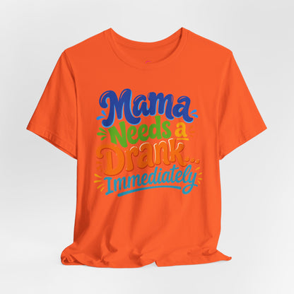 Mama needs a drank immediately T-shirt