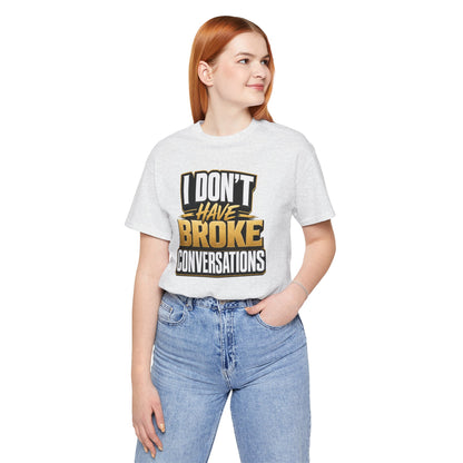 I don't have broke conversations T-shirt