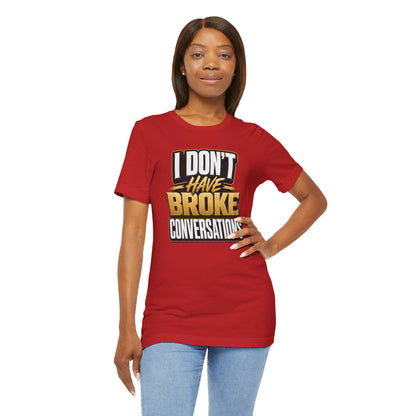 I don't have broke conversations T-shirt