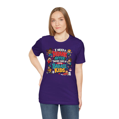 I need a drank after taking care of these bad ass kids T-shirt