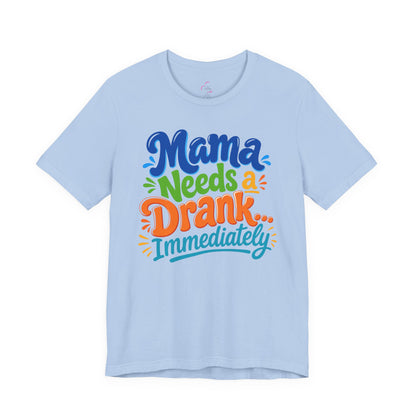 Mama needs a drank immediately T-shirt