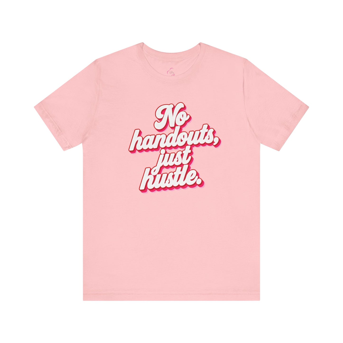 No handouts, just hustle. T-shirt