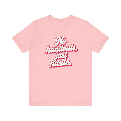No handouts, just hustle. T-shirt